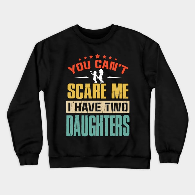 You Can't Scare Me I Have Two Daughters Crewneck Sweatshirt by eyelashget